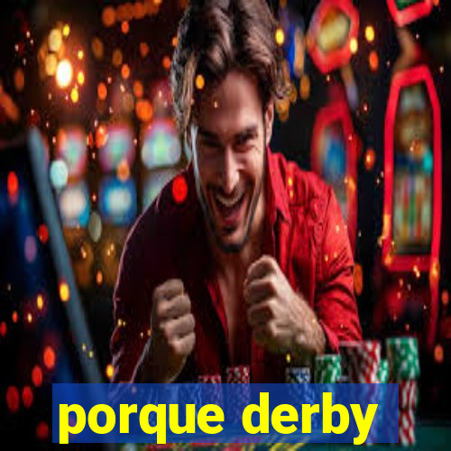 porque derby