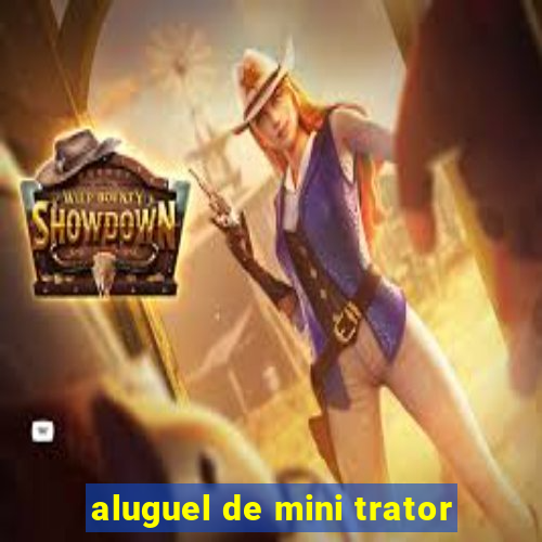 aluguel de mini trator