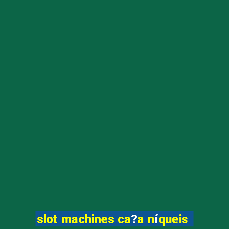 slot machines ca?a níqueis