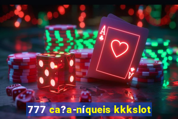 777 ca?a-níqueis kkkslot