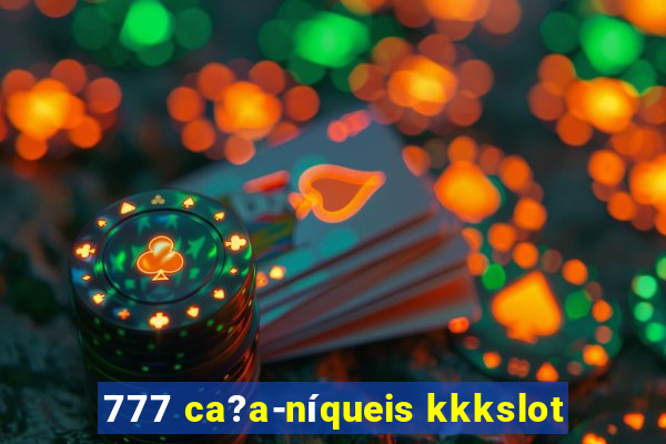 777 ca?a-níqueis kkkslot