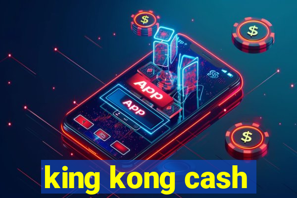 king kong cash