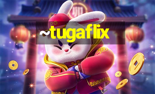 ~tugaflix