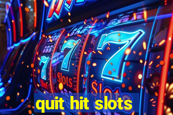 quit hit slots