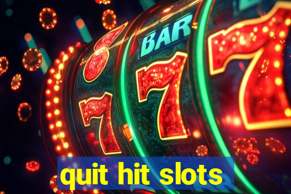 quit hit slots