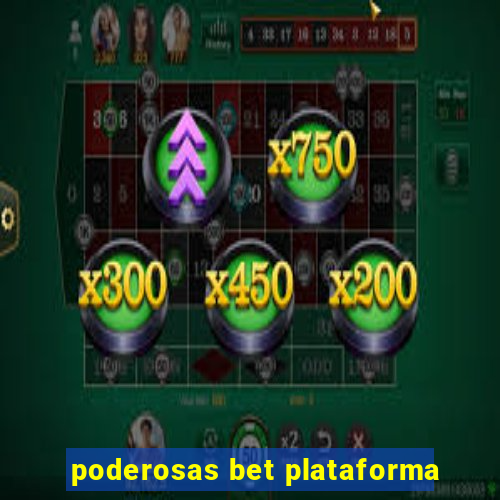 poderosas bet plataforma