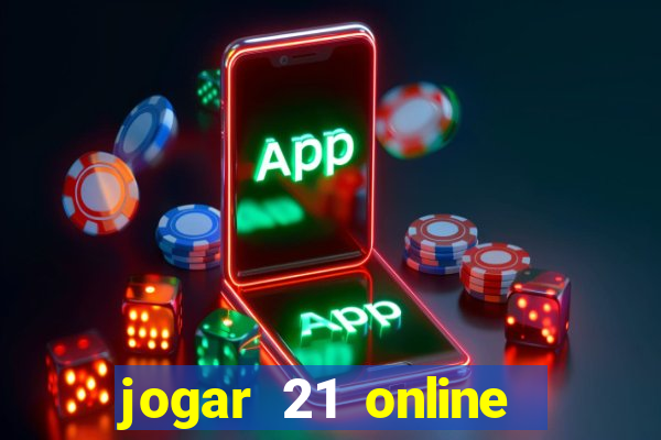 jogar 21 online valendo dinheiro