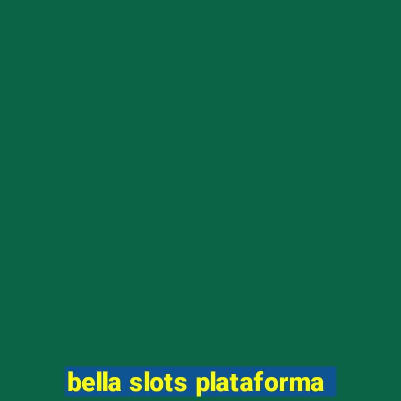 bella slots plataforma