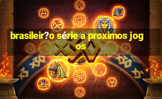 brasileir?o série a proximos jogos