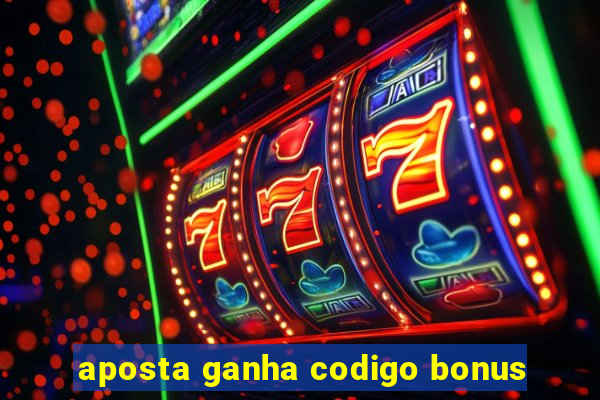 aposta ganha codigo bonus