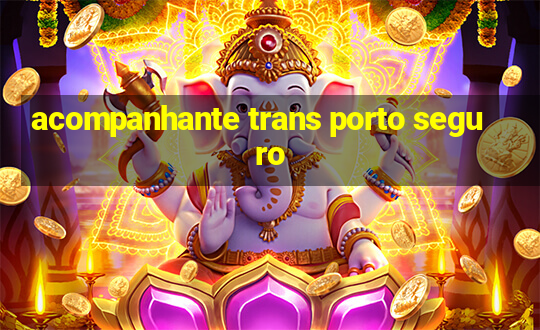 acompanhante trans porto seguro