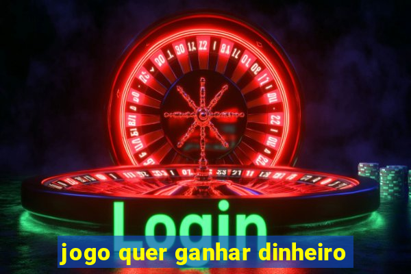 jogo quer ganhar dinheiro