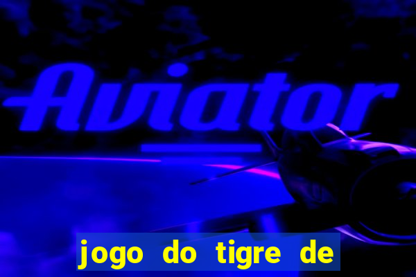 jogo do tigre de ganhar dinheiro de verdade