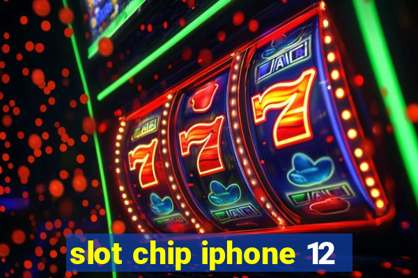 slot chip iphone 12