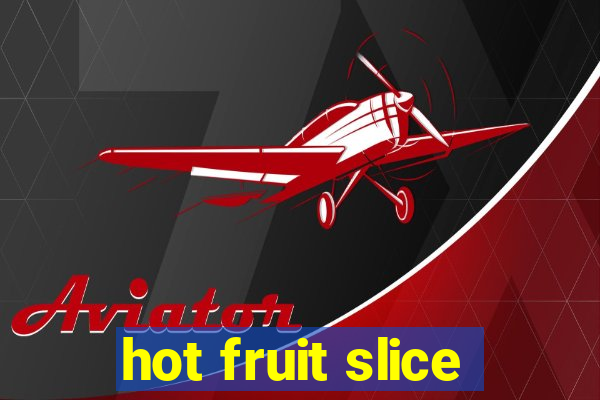 hot fruit slice