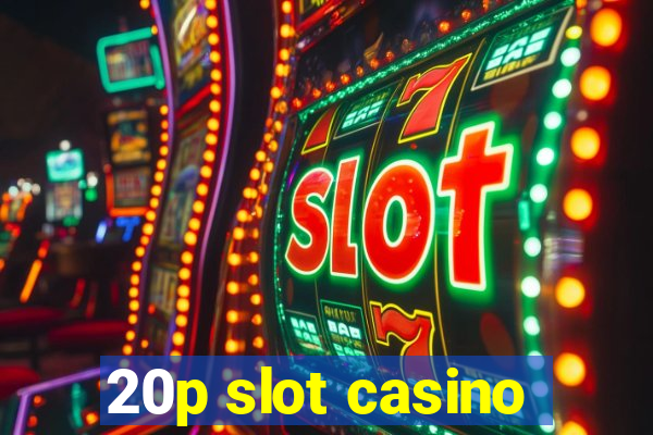 20p slot casino