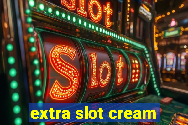 extra slot cream