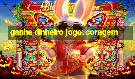 ganhe dinheiro jogo: coragem