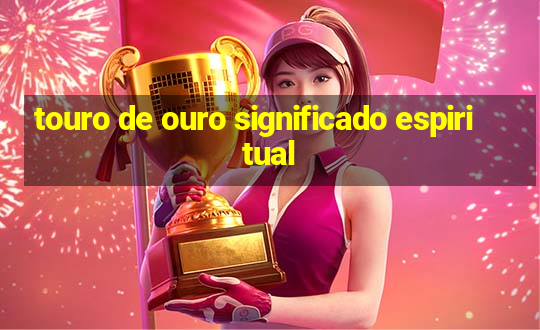 touro de ouro significado espiritual