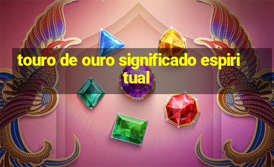 touro de ouro significado espiritual