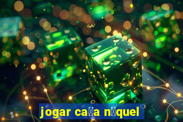 jogar ca莽a n铆quel