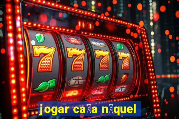 jogar ca莽a n铆quel