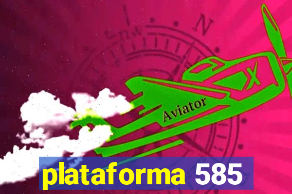 plataforma 585