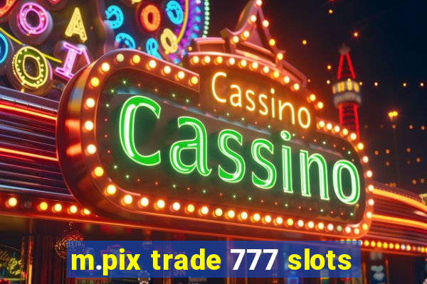 m.pix trade 777 slots