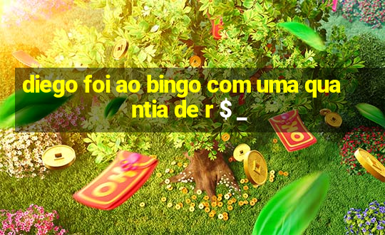 diego foi ao bingo com uma quantia de r $ _