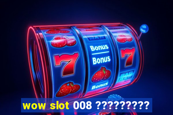 wow slot 008 ?????????