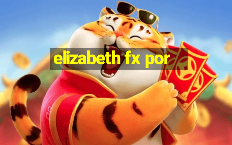 elizabeth fx por