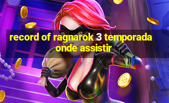 record of ragnarok 3 temporada onde assistir