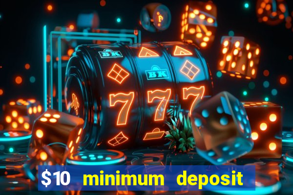 $10 minimum deposit online casino