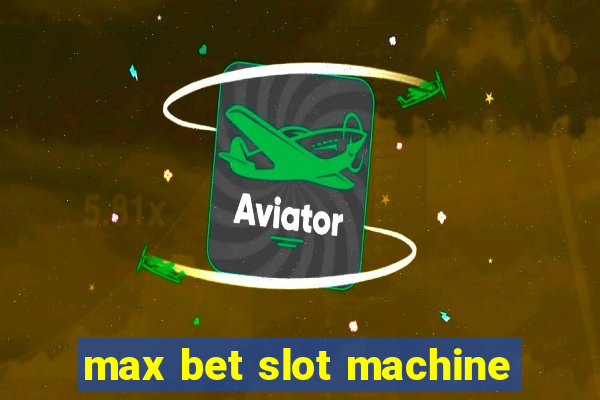 max bet slot machine