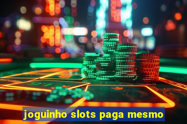 joguinho slots paga mesmo