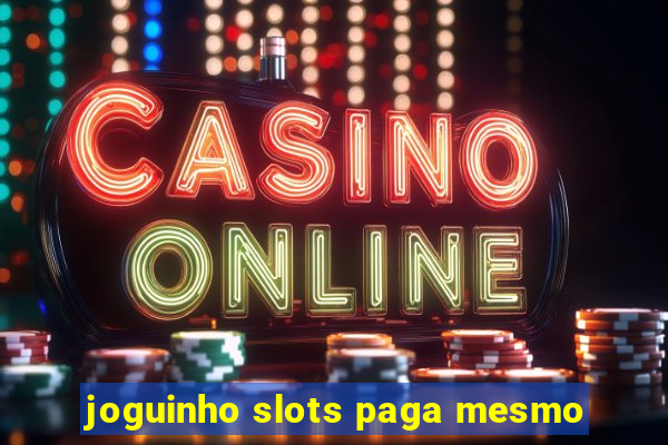 joguinho slots paga mesmo