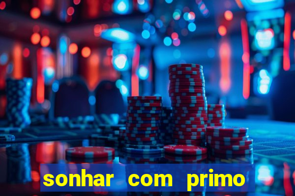 sonhar com primo jogo do bicho