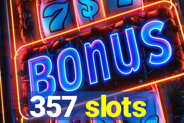 357 slots