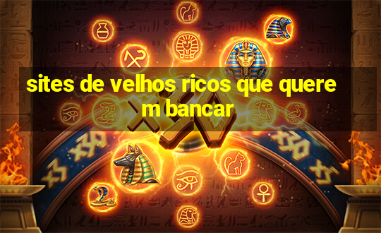 sites de velhos ricos que querem bancar