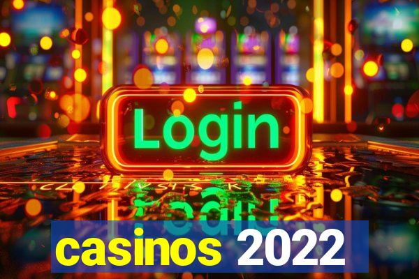 casinos 2022