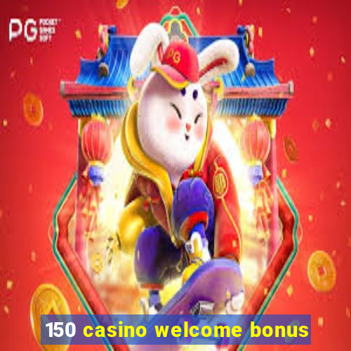 150 casino welcome bonus