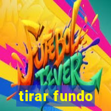 tirar fundo