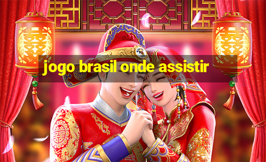 jogo brasil onde assistir