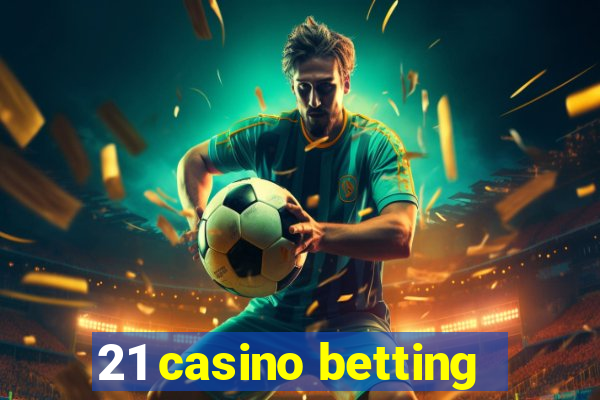 21 casino betting