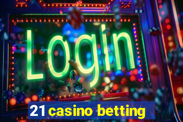 21 casino betting