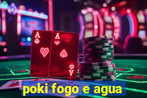 poki fogo e agua