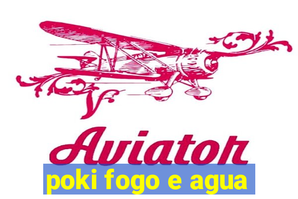 poki fogo e agua