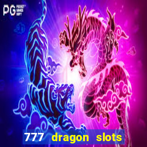 777 dragon slots casino games