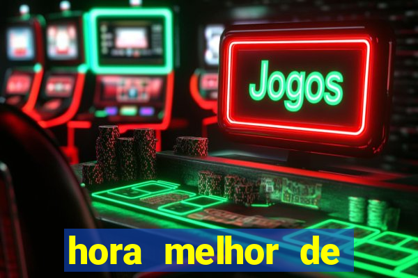 hora melhor de jogar fortune tiger