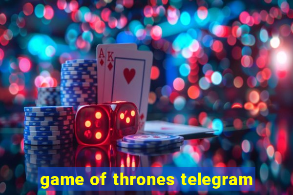 game of thrones telegram